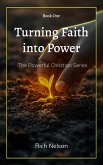 Turning Faith into Power (The Powerful Christian, #1) (eBook, ePUB) Turning Faith into Power (The Powerful Christian, #1) (eBook, ePUB)