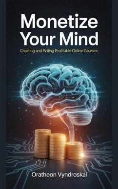 Cover Monetize Your Mind: Creating And Selling Profitable Online Courses (eBook, ePUB)