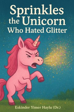 Sprinkles the Unicorn Who Hated Glitter (eBook, ePUB) - Haylu, Eskinder Yimer Sprinkles the Unicorn Who Hated Glitter (eBook, ePUB) - Haylu, Eskinder Yimer