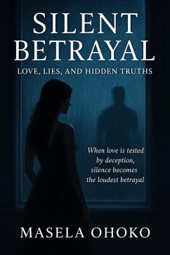 Silent Betrayal: Love, Lies, and Hidden Truths (eBook, ePUB) - Ohoko, Masela