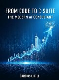 From Code to C-Suite: The Modern AI Consultant (Dareios Little, #2) (eBook, ePUB) From Code to C-Suite: The Modern AI Consultant (Dareios Little, #2) (eBook, ePUB)