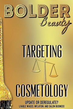 Targeting Cosmetology: Update Or Deregulate? Livable Wages, Inflation, And Salon Business (Bolder Beauty Business) (eBook, ePUB) - Dawn, Misty