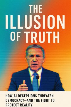 Cover The Illusion of Truth: How AI Deceptions Threaten Democracy-and the Fight to Protect Reality (eBook, ePUB)