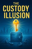The Custody Illusion: Mastering Wallets, Keys, and Seed Phrases to Secure Your Crypto in Just Minutes (eBook, ePUB) The Custody Illusion: Mastering Wallets, Keys, and Seed Phrases to Secure Your Crypto in Just Minutes (eBook, ePUB)