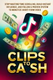 Clips to Cash: Stop wasting time scrolling, build instant influence, and follow a proven system to monetize short-form video (eBook, ePUB)