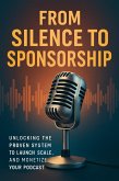 From Silence to Sponsorship: Unlocking the Proven System to Launch, Scale, and Monetize Your Podcast (eBook, ePUB)