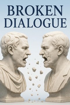 Cover Broken Dialogue: How Hostile Rhetoric Undermines Leadership, Weakens Democracy, and Demands a Framework for Civil Discourse (eBook, ePUB)