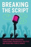 Breaking the Script:How Dark Woke Messaging Transforms Progressive Politics and Redefines Public Debate (eBook, ePUB)