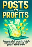Posts to Profits: Stop guessing, build unstoppable blog traffic, and follow a proven system to earn passive income online (eBook, ePUB)