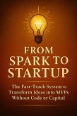 From Spark to Startup: The Fast-Track System to Transform Ideas into MVPs Without Code or Capital (eBook, ePUB)