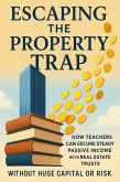 Escaping the Property Trap How Teachers Can Secure Steady Passive Income with Real Estate Trusts Without Huge Capital or Risk (eBook, ePUB) Escaping the Property Trap How Teachers Can Secure Steady Passive Income with Real Estate Trusts Without Huge Capital or Risk (eBook, ePUB)