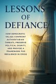 Lessons of Defiance: How Democratic Values Confront Authoritarian Threats, Preserve Political Dignity, and Provide a Framework for Resilience in Crisis (eBook, ePUB)