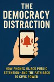 The Democracy Distraction: How Phones Hijack Public Attention-and the Path Back to Civic Power (eBook, ePUB)