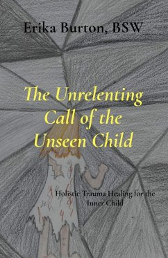 The Unrelenting Call of the Unseen Child - Burton, Erika The Unrelenting Call of the Unseen Child - Burton, Erika