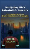 Navigating Life's Labyrinth & Tapestry A Personal Odyssey of Trials, Tribulations & Triumphs