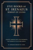 Five Books of St. Irenaeus Bishop of Lyons Five Books of St. Irenaeus Bishop of Lyons