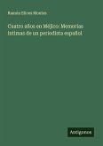 Cuatro años en Méjico: Memorias intimas de un periodista español
