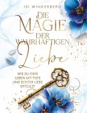 Die Magie der wahrhaftigen Liebe - wie du dein Leben mit Tiefe und echter Liebe erfüllst Die Magie der wahrhaftigen Liebe - wie du dein Leben mit Tiefe und echter Liebe erfüllst