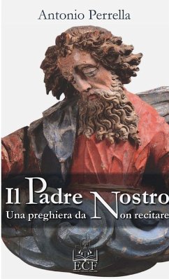 Il Padre nostro. Una preghiera da non recitare - Perrella, Antonio Il Padre nostro. Una preghiera da non recitare - Perrella, Antonio