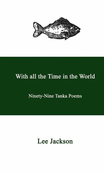 With all the Time in the World. Ninety-Nine Tanka Poems With all the Time in the World. Ninety-Nine Tanka Poems