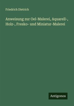 Cover Anweisung zur Oel-Malerei, Aquarell-, Holz-, Fresko- und Miniatur-Malerei