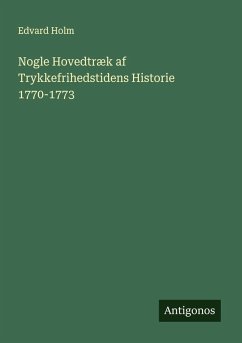 Nogle Hovedtræk af Trykkefrihedstidens Historie 1770-1773 - Holm, Edvard