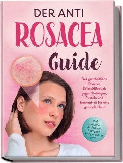 Cover Der Anti Rosacea Guide: Das ganzheitliche Rosacea Selbsthilfebuch gegen Rötungen, Pusteln und Trockenheit für eine gesunde Haut - inkl. 4¿Wochen¿Actionplan, Rezepten, Pflegeroutine uvm.