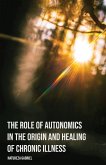 The Role of Autonomics in the Origin and Healing of Chronic Illness The Role of Autonomics in the Origin and Healing of Chronic Illness