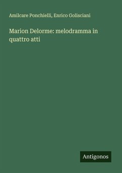 Marion Delorme: melodramma in quattro atti - Ponchielli, Amilcare; Golisciani, Enrico Marion Delorme: melodramma in quattro atti - Ponchielli, Amilcare; Golisciani, Enrico