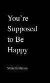 You're Supposed to Be Happy You're Supposed to Be Happy