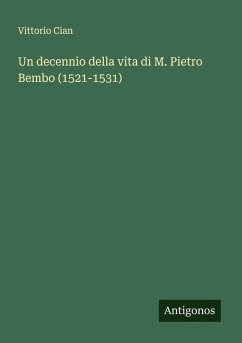 Un decennio della vita di M. Pietro Bembo (1521-1531) - Cian, Vittorio Un decennio della vita di M. Pietro Bembo (1521-1531) - Cian, Vittorio