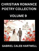 Christian Romance Poetry Collection (Part 9)- Love's Divine Hymn, the Beloved's Song, Verses of Faith and Passion, Anthology of Eternal Embrace and Sacred Whispers, Poems of Love and Devotion