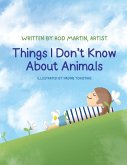 Things I Don't Know About Animals Things I Don't Know About Animals