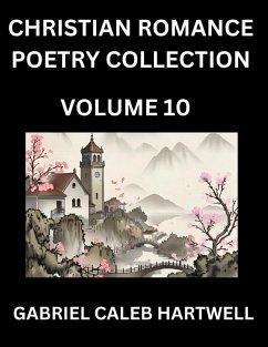 Cover Christian Romance Poetry Collection (Part 10)- Love's Divine Hymn, the Beloved's Song, Verses of Faith and Passion, Anthology of Eternal Embrace and Sacred Whispers, Poems of Love and Devotion