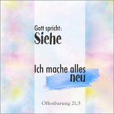 Gott spricht: Siehe, ich mache alles neu Gott spricht: Siehe, ich mache alles neu