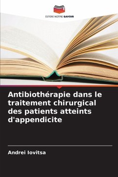 Antibiothérapie dans le traitement chirurgical des patients atteints d'appendicite - Iovitsa, Andrei Antibiothérapie dans le traitement chirurgical des patients atteints d'appendicite - Iovitsa, Andrei