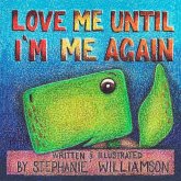 Love Me Until I'm Me Again Love Me Until I'm Me Again