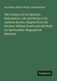 The Pioneers of the Spiritual Reformation. Life and Works of Dr. Justinus Kerner, Adapted from the German. William Howitt and His Work for Spiritualism. Biographical Sketches The Pioneers of the Spiritual Reformation. Life and Works of Dr. Justinus Kerner, Adapted from the German. William Howitt and His Work for Spiritualism. Biographical Sketches