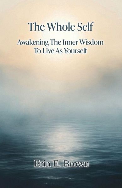 The Whole Self Awakening The Inner Wisdom To Live As Yourself The Whole Self Awakening The Inner Wisdom To Live As Yourself