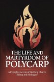 The Life and Martyrdom of Polycarp The Life and Martyrdom of Polycarp