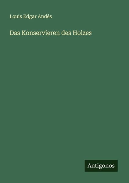 Das Konservieren des Holzes Das Konservieren des Holzes