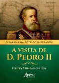 O Paraná na Rota do Imperador: A Visita de D. Pedro II (eBook, ePUB) O Paraná na Rota do Imperador: A Visita de D. Pedro II (eBook, ePUB)