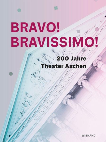 Bravo! Bravissimo! 200 Jahre Theater Aachen Bravo! Bravissimo! 200 Jahre Theater Aachen
