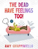 The Dead Have Feelings, too! The Dead Have Feelings, too!