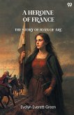A Heroine Of France The Story Of Joan Of Arc