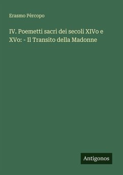 Cover IV. Poemetti sacri dei secoli XIVo e XVo: - Il Transito della Madonne