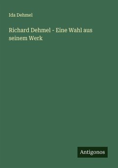 Richard Dehmel - Eine Wahl aus seinem Werk - Dehmel, Ida