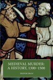 Medieval Murder: A History, 1300-1500 Medieval Murder: A History, 1300-1500
