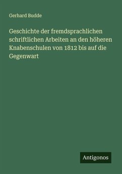 Geschichte der fremdsprachlichen schriftlichen Arbeiten an den höheren Knabenschulen von 1812 bis auf die Gegenwart - Budde, Gerhard