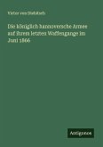 Die königlich hannoversche Armee auf ihrem letzten Waffengange im Juni 1866 Die königlich hannoversche Armee auf ihrem letzten Waffengange im Juni 1866